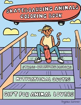 Skateboarding Animals Coloring Book: A Fun, Easy, And Relaxing Coloring Gift Book with Stress-Relieving Designs and Quotes for Skaters and Animal Love