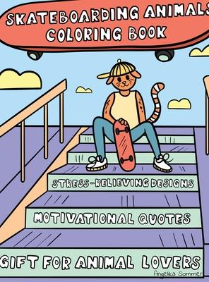 Skateboarding Animals Coloring Book: A Fun, Easy, And Relaxing Coloring Gift Book with Stress-Relieving Designs and Quotes for Skaters and Animal Love