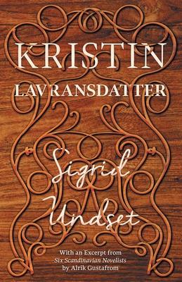 Kristin Lavransdatter: With an Excerpt from ’’Six Scandinavian Novelists’’ by Alrik Gustafrom
