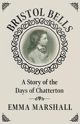 Bristol Bells - A Story of the Days of Chatterton