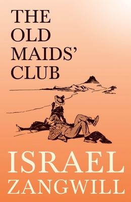 The Old Maids’’ Club: With a Chapter From English Humorists of To-day by J. A. Hammerton