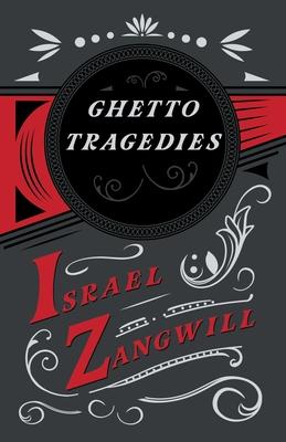 Ghetto Tragedies: With a Chapter From English Humorists of To-day by J. A. Hammerton