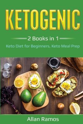 Ketogenic: 2 Books in 1 - Keto Diet for Beginners, Keto Meal Prep: 2 Books in 1 - Keto Diet for Beginners, Keto Meal Prep