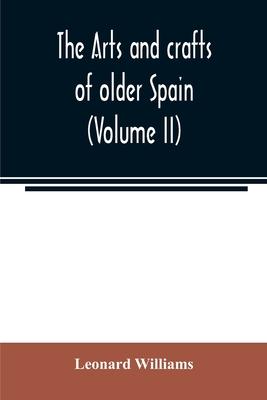 The arts and crafts of older Spain (Volume II)