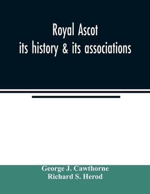 Royal Ascot: its history & its associations