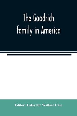 The Goodrich family in America. A genealogy of the descendants of John and William Goodrich of Wethersfield, Conn., Richard Goodrich of Guilford, Conn