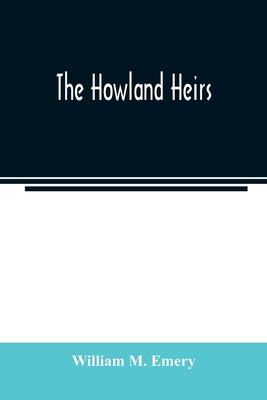 The Howland heirs; being the story of a family and a fortune and the inheritance of a trust established for Mrs. Hetty H. R. Green