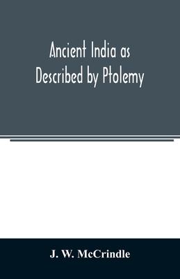 Ancient India as Described by Ptolemy: Being a Translation of the Chapters which Describe India and Central and Eastern Asia in the treatise on Geogra