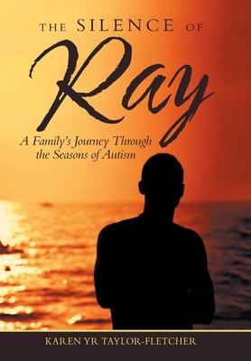 The Silence of Ray: A Family’’s Journey Through the Seasons of Autism