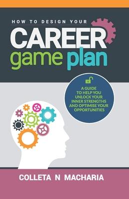 How to Design Your Career Game Plan: A guide to help you unlock your inner strengths and optimise your opportunities