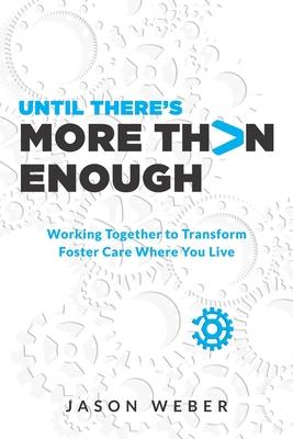 Until There’’s More Than Enough: Working Together to Transform Foster Care Where You Live