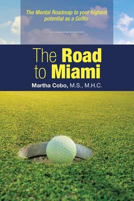 The Road to Miami: The Mental Roadmap to Your Highest Potential as a Golfer