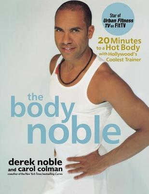 The Body Noble: 20 Minutes to a Hot Body with Hollywood’’s Coolest Trainer