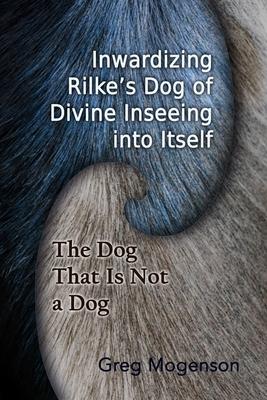 Inwardizing Rilke’’s Dog of Divine Inseeing Into Itself