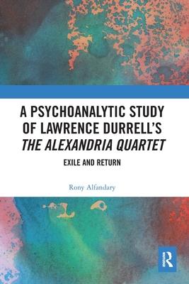 A Psychoanalytic Study of Lawrence Durrell’’s the Alexandria Quartet: Exile and Return