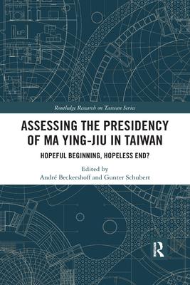 Assessing the Presidency of Ma Ying-Jiu in Taiwan: Hopeful Beginning, Hopeless End?