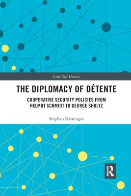 The Diplomacy of Détente: Cooperative Security Policies from Helmut Schmidt to George Shultz