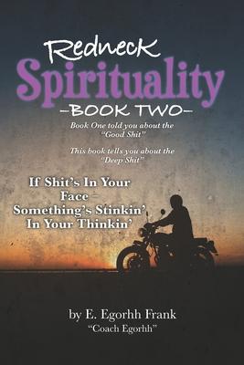 Redneck SpiritualityBook Two: If Shit’’s in Your Face---Something’’s Stinkin’’ in Your Thinkin’’