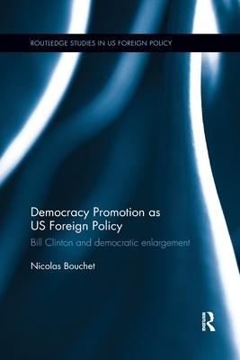 Democracy Promotion as Us Foreign Policy: Bill Clinton and Democratic Enlargement