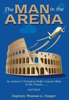 The Man in the Arena: The Story of an Aviator’’s Roller-Coaster Ride to the Clouds and Back