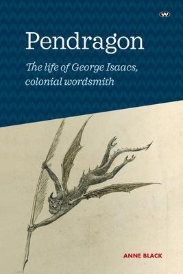 Pendragon: The life of George Isaacs, colonial wordsmith