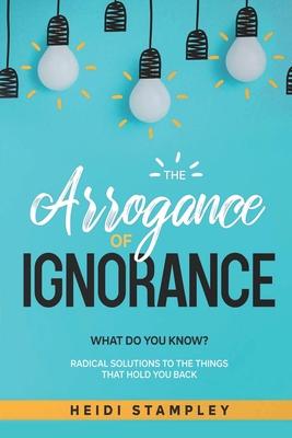 The Arrogance of Ignorance: What Do You Know?