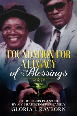 Foundation For A Legacy of Blessings: Good Seeds Planted By My Sharecropper Family