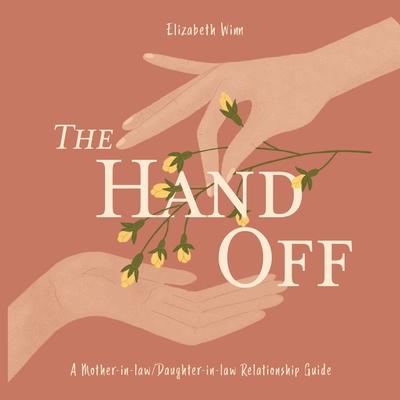 The Hand-Off: A guide for the Mother-in-law/Daughter-in-law relationship