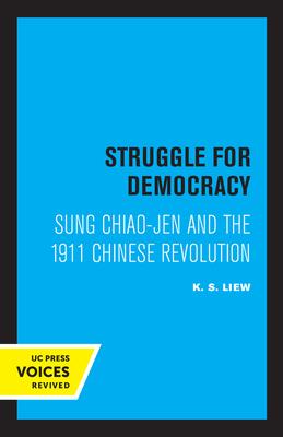 Struggle for Democracy: Sung Chiao-Jen and the 1911 Chinese Revolution