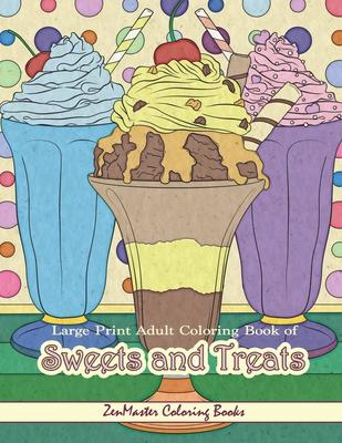Large Print Adult Coloring Book of Sweets and Treats: An Easy Coloring Book for Adults With Sweet Treats, Deserts, Pies, Cakes, and Tasty Foods to Col