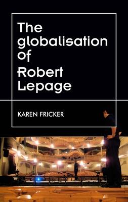 Robert Lepage’’s Original Stage Productions: Making Theatre Global