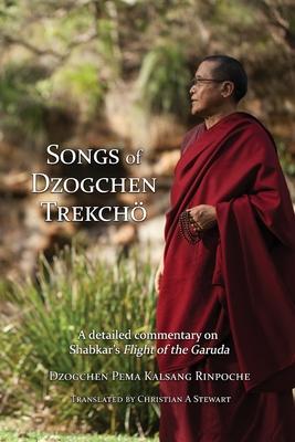 Songs of Dzogchen Trekcho: A detailed commentary on Shabkar’’s Flight of the Garuda