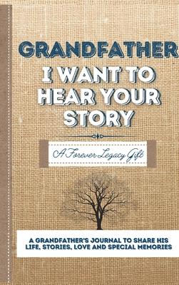 Grandfather, I Want To Hear Your Story: A Grandfathers Journal To Share His Life, Stories, Love And Special Memories