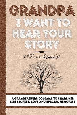 Grandpa, I Want To Hear Your Story: A Grandfathers Journal To Share His Life, Stories, Love And Special Memories