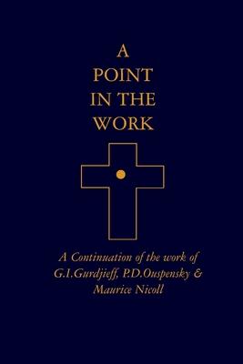 A Point in the Work: A Continuation of the work of G.I.Gurdjieff, P.D.Ouspensky & Maurice Nicoll