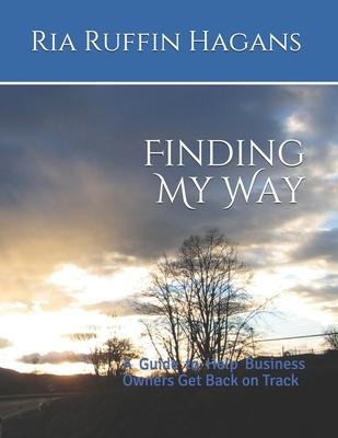Finding My Way: A Guide to Help Business Owners Get Back on Track