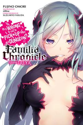 Is It Wrong to Try to Pick Up Girls in a Dungeon? Familia Chronicle, Vol. 2 (Light Novel): Episode Freya