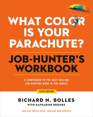 What Color Is Your Parachute? Job-Hunter’’s Workbook, Sixth Edition: A Companion to the Best-Selling Job-Hunting Book in the World