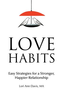 Love Habits: Easy Strategies for a Stronger, Happier Relationship
