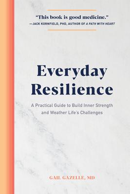 Everyday Resilience: A Practical Guide to Build Inner Strength and Weather Life’’s Challenges