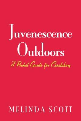 Juvenescence Outdoors: A Pocket Guide for Caretakers