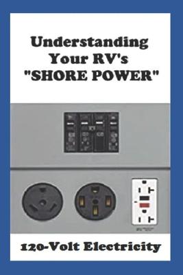 Understanding Your RV’’s SHORE POWER: 120-Volt Electricity
