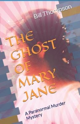 The Ghost of Mary Jane: A Paranormal Murder Mystery
