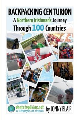 Backpacking Centurion - A Northern Irishman’’s Journey Through 100 Countries, Volume 1: Volume 1 - Don’’t Look Back in Bangor
