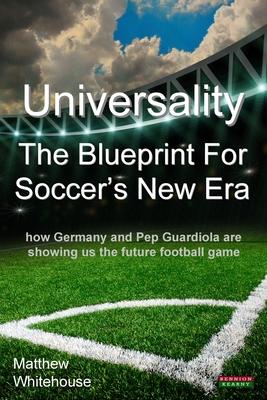 Universality - The Blueprint for Soccer’’s New Era: How Germany and Pep Guardiola Are Showing Us the Future Football Game