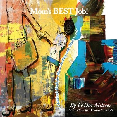 Mom’’s Best Job!: A Children’’s Book for Moms dealing with ’’Mom Guilt’’