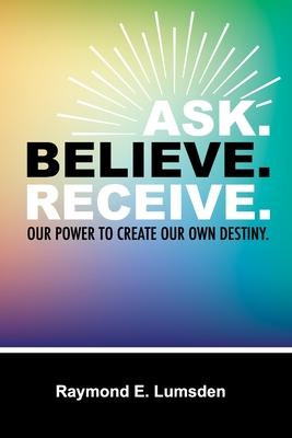 Ask. Believe. Receive.