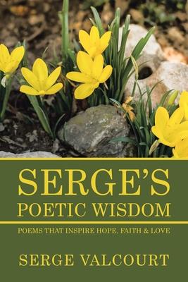 Serge’’s Poetic Wisdom: Poems That Inspire Hope, Faith & Love