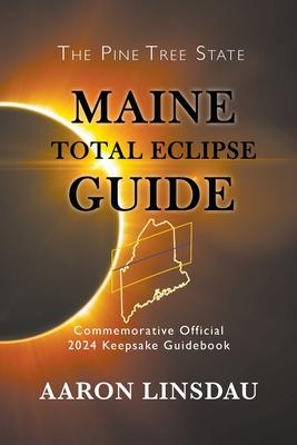 Maine Total Eclipse Guide: Official Commemorative 2024 Keepsake Guidebook
