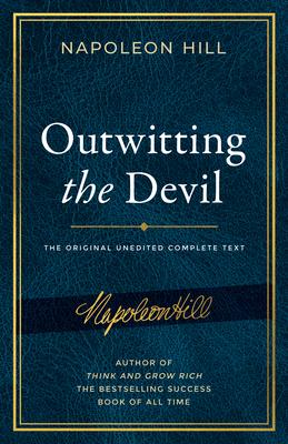 Outwitting the Devil: The Complete Text, Reproduced from Napoleon Hill’’s Original Manuscript, Including Never-Before-Published Content